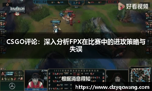 CSGO评论：深入分析FPX在比赛中的进攻策略与失误